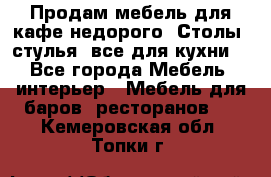 Продам мебель для кафе недорого. Столы, стулья, все для кухни. - Все города Мебель, интерьер » Мебель для баров, ресторанов   . Кемеровская обл.,Топки г.